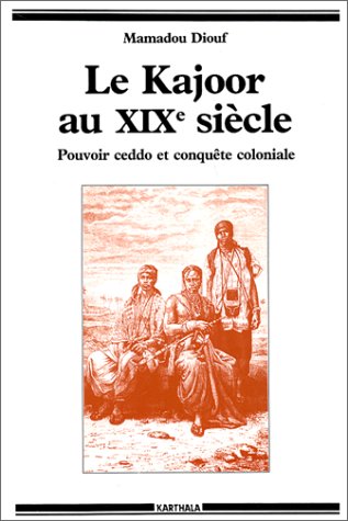 Le Kajoor au XIXe siècle: Pouvoir ceddo et conquête coloniale (Collection "Hommes et sociétés") (French Edition)