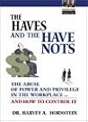 The Haves and the Have Nots: The Abuse of Power and Privilege in the Workplace ... and How to Control It The Haves and the Have Nots: The Abuse of Power and Privilege in the Workplace ... and How to Control It