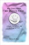 My Children, My Mission Field: A Family's Place in God's Plan to Change the World