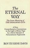 The Eternal Way: The Inner Meaning of the Bhagavad Gita : A New, Comprehensive Commentary in the Light of Kriya Yoga by a Direct Disciple of Paramahansa Yogananda The Eternal Way: The Inner Meaning of the Bhagavad Gita : A New, Comprehensive Commentary in the Light of Kriya Yoga by a Direct Disciple of Paramahansa Yogananda