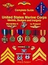 Complete Guide to United States Marine Corps Medals, Badges and Insignia: World War II to Present Complete Guide to United States Marine Corps Medals, Badges and Insignia: World War II to Present