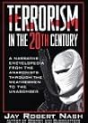 Terrorism in the 20th Century: A Narrative Encyclopedia From the Anarchists, through the Weathermen, to the Unabomber