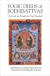 The Yogic Deeds of Bodhisattvas: Gyel-Tsap on Aryadeva's Four Hundred (Textual Studies and Translations in Indo-Tibetan Buddhism) The Yogic Deeds of Bodhisattvas: Gyel-Tsap on Aryadeva's Four Hundred (Textual Studies and Translations in Indo-Tibetan Buddhism)