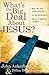 What's the Big Deal About Jesus?: *Why All the Controversy? *Is He Relevant? *Does It Matter to Me?