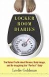 Locker Room Diaries: The Naked Truth about Women, Body Image, and Re-imagining the "Perfect" Body Locker Room Diaries: The Naked Truth about Women, Body Image, and Re-imagining the "Perfect" Body