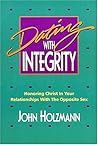 Dating With Integrity: Honoring Christ in Your Relationships With the Opposite Sex