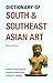 Dictionary of South and Southeast Asian Art by Gwyneth Chaturachinda