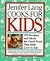 Jenifer Lang Cooks For Kids: 153 Recipes and Ideas for Good Food That Kids Love to Eat
