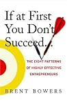 If at First You Don't Succeed...: The Eight Patterns of Highly Effective Entrepreneurs If at First You Don't Succeed...: The Eight Patterns of Highly Effective Entrepreneurs