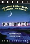 Your Intuitive Moon: Using Lunar Signs and Cycles to Enhance our Intuition