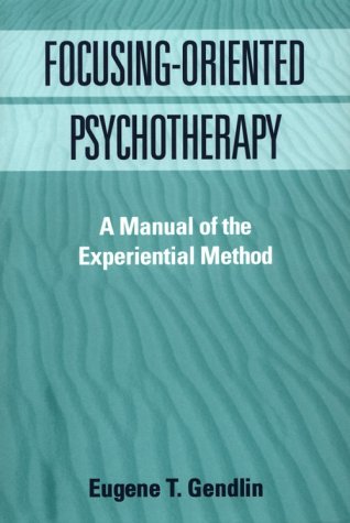 Focusing-Oriented Psychotherapy: A Manual of the Experiential Method (Paperback)