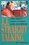 J.J. Straight Talking: Jimmy Johnson's Insights, Outbursts, Kudos & Comebacks J.J. Straight Talking: Jimmy Johnson's Insights, Outbursts, Kudos & Comebacks