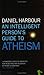 An Intelligent Persons Guide to Atheism by Daniel Harbour