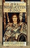 The Misbegotten King by Anne Kelleher Bush