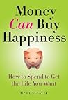 Money Can Buy Happiness: How to Spend to Get the Life You Want