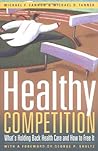 Healthy Competition: What's Holding Back Health Care and How to Free It