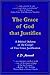 The Grace of God That Justifies: A Biblical Defense of the Gospel of Free-Grace Justification