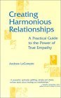Creating Harmonious Relationships: A Practical Guide to the Power of True Empathy Creating Harmonious Relationships: A Practical Guide to the Power of True Empathy