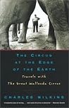 The Circus at the Edge of the Earth: Travels with the Great Wallenda Circus The Circus at the Edge of the Earth: Travels with the Great Wallenda Circus