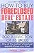 How to Buy Foreclosed Real Estate for a Fraction of Its Value by Theodore J. Dallow