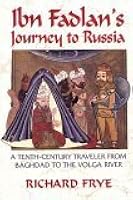 Ibn Fadlan's Journey to Russia: A Tenth-Century Traveler from Baghad to the Volga River