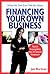 What No One Ever Tells You About Financing Your Own Business: Real-Life Financing Advice from 101 Successful Entrepreneurs