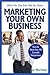 What No One Ever Tells You about Marketing Your Own Business: Real-Life Advice from 101 Successful Entrepreneurs