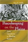 Peacekeeping on the Plains: Army Operations in Bleeding Kansas (Volume 1) (Shades of Blue and Gray) Peacekeeping on the Plains: Army Operations in Bleeding Kansas (Volume 1) (Shades of Blue and Gray)