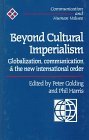 Beyond Cultural Imperialism: Globalization, Communication and the New International Order (Communication and Human Values series)