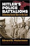 Hitler's Police Battalions: Enforcing Racial War in the East (Modern War Studies) Hitler's Police Battalions: Enforcing Racial War in the East (Modern War Studies)