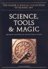 SCIENCE, TOOLS AND MAGIC: Part One: Body and Spirit, Mapping the Universe. Part Two: Mundane Worlds (The Nasser D. Khalili Collection of Islamic Art, VOL XII)