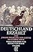 Deutschland erzählt: von Johann Wolfgang von Goethe bis Ludwig Tieck