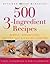500 3-Ingredient Recipes : Simple and Sensational Ideas for Everyday Cooking