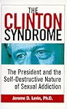 The Clinton Syndrome: The President and the Self-Destructive Nature of Sexual Addiction