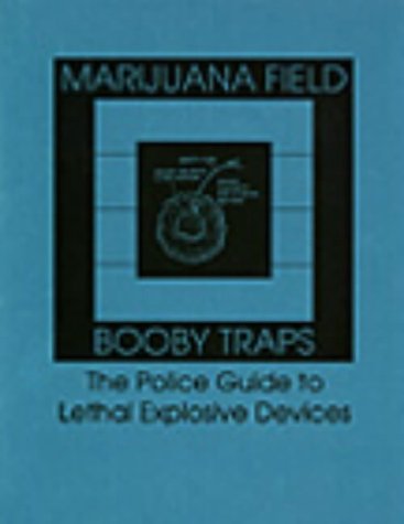 Marijuana Field Booby Traps: The Police Guide to Lethal Explosive Devices (Paperback)