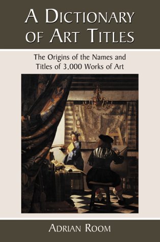 A Dictionary of Art Titles: The Origins of the Names and Titles of 3,000 Works of Art (Hardcover)
