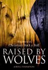 Raised By Wolves: The Story of Christian Rock & Roll Raised By Wolves: The Story of Christian Rock & Roll