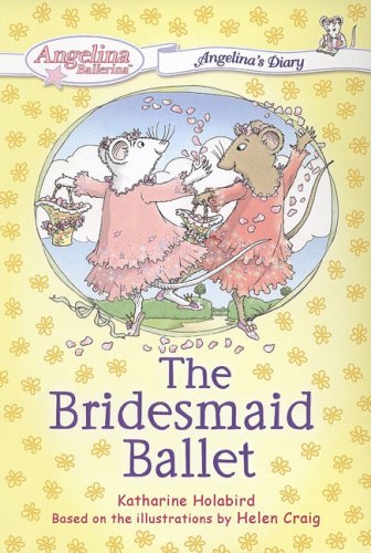 The Bridesmaid Ballet (Angelina Ballerina: Angelina's Diary #4)