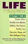 Life Happens: A Teenager's Guide to Friends, Sexuality, Love, Rejection, Addiction, Peer Pressure, Families, Loss, Depression, Change & Other Challenges of Living
