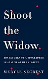 Shoot the Widow: Adventures of a Biographer in Search of Her Subject Shoot the Widow: Adventures of a Biographer in Search of Her Subject
