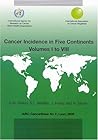 Cancer Incidence in Five Continents: Volumes I to VIII (IARC Cancer Base) Cancer Incidence in Five Continents: Volumes I to VIII (IARC Cancer Base)