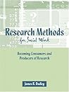 Research Methods For Social Work: Becoming Consumers And Producers Of Research
