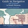 Guide to Navigation and Tourism in French Polynesia: Charts, Anchorages, Passes, Ports, Tourism and More