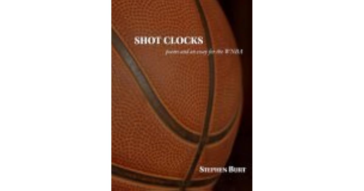 Shot Clocks Poems and an Essay for the WNBA by Stephen Burt