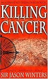 Jason Winter's Story: Killing Cancer, in Search of the Perfect Cleanse, Breakthrough, the Ultimate Combination