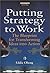 Putting Strategy to Work: The Blueprint for Transforming Ideas into Action (Financial Times Management Series)
