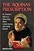 The Aquinas Prescription: St. Thomas's Path to a Discerning Heart, a Sane Society, and a Holy Church