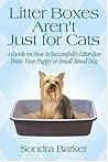 Litter Boxes Aren't Just for Cats: A Guide on How to Successfully Litter Box Train Your Puppy or Small Breed Dog
