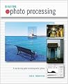 Digital Photo Processing: A Step-By-Step Guide to Creating Perfect Photos Digital Photo Processing: A Step-By-Step Guide to Creating Perfect Photos