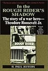 In the Rough Rider's Shadow: The Story of a War Hero -- Theodore Roosevelt Jr. In the Rough Rider's Shadow: The Story of a War Hero -- Theodore Roosevelt Jr.